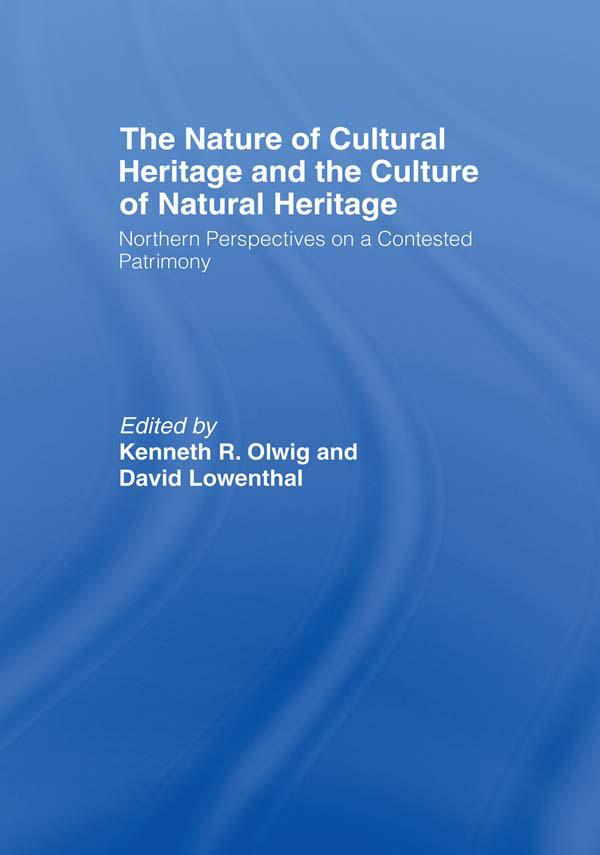 The Nature of Cultural Heritage, and the Culture of Natural Heritage by David Lowenthal, Kenneth Olwig