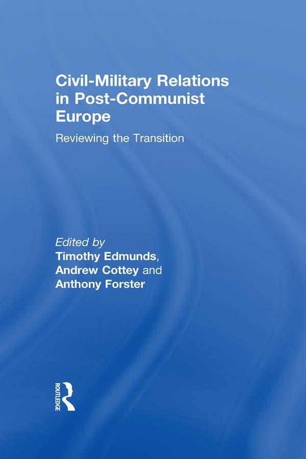 Civil-Military Relations in Post-Communist Europe by Andrew Cottey, Anthony Forster, Timothy Edmunds