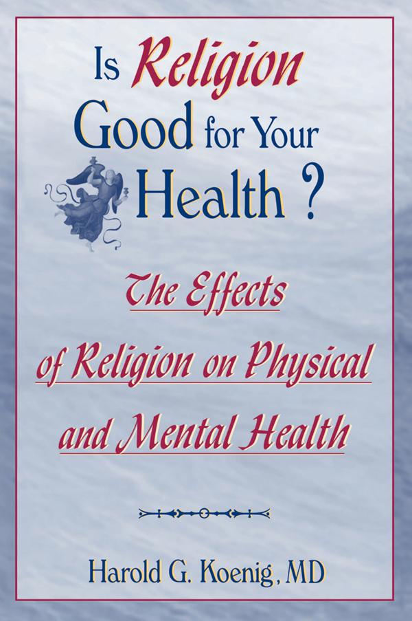 Is Religion Good for Your Health? by Harold G Koenig