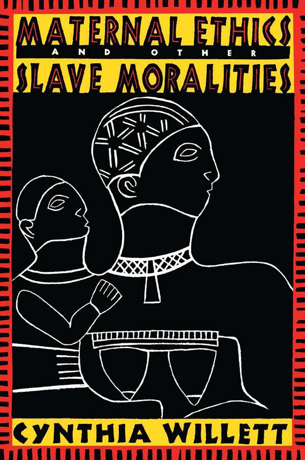 Maternal Ethics and Other Slave Moralities by Cynthia Willett