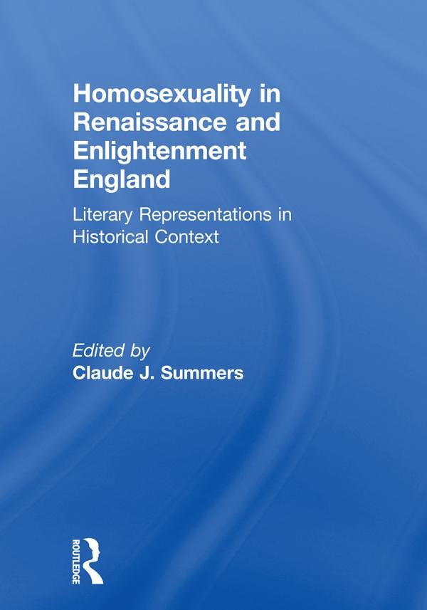 Homosexuality in Renaissance and Enlightenment England by Claude J Summers