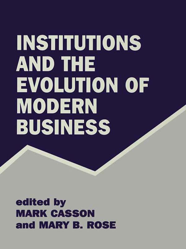 Institutions and the Evolution of Modern Business by Mark Casson, Mary B. Rose