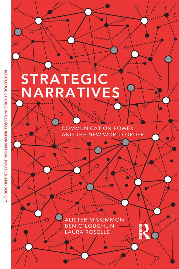 Strategic Narratives by Alister Miskimmon, Ben O'Loughlin, Laura Roselle
