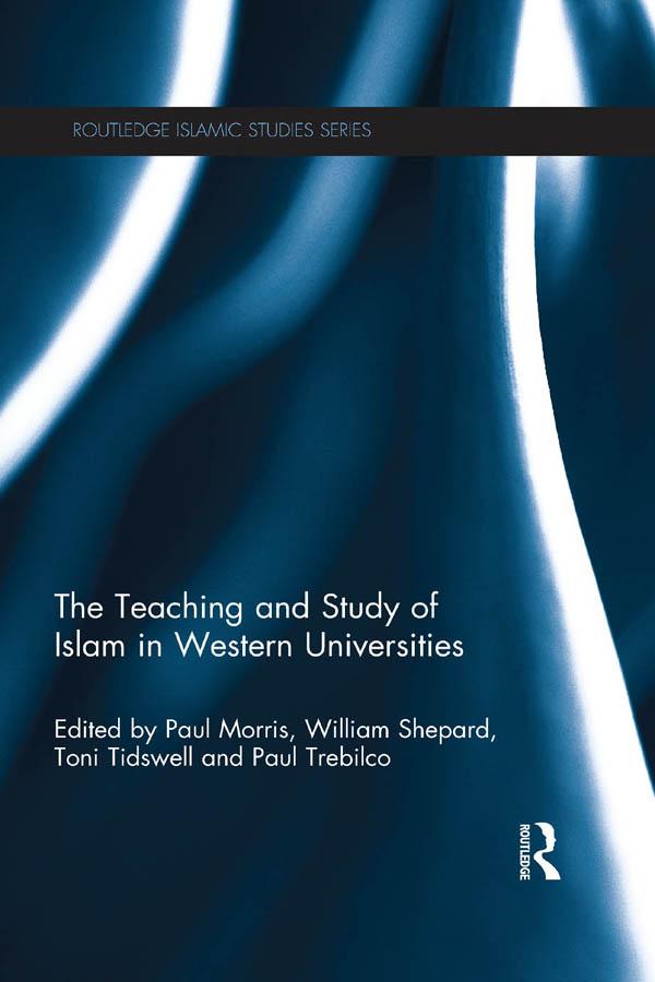 The Teaching and Study of Islam in Western Universities by Paul Morris, Paul Trebilco, Toni Tidswell, William Shepard