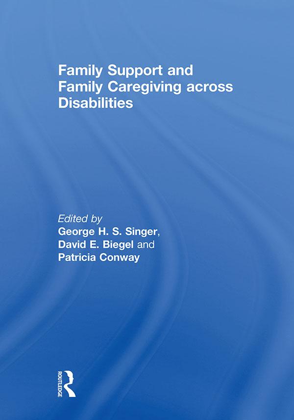 Family Support and Family Caregiving across Disabilities by David Biegel, George Singer, Patricia Conway