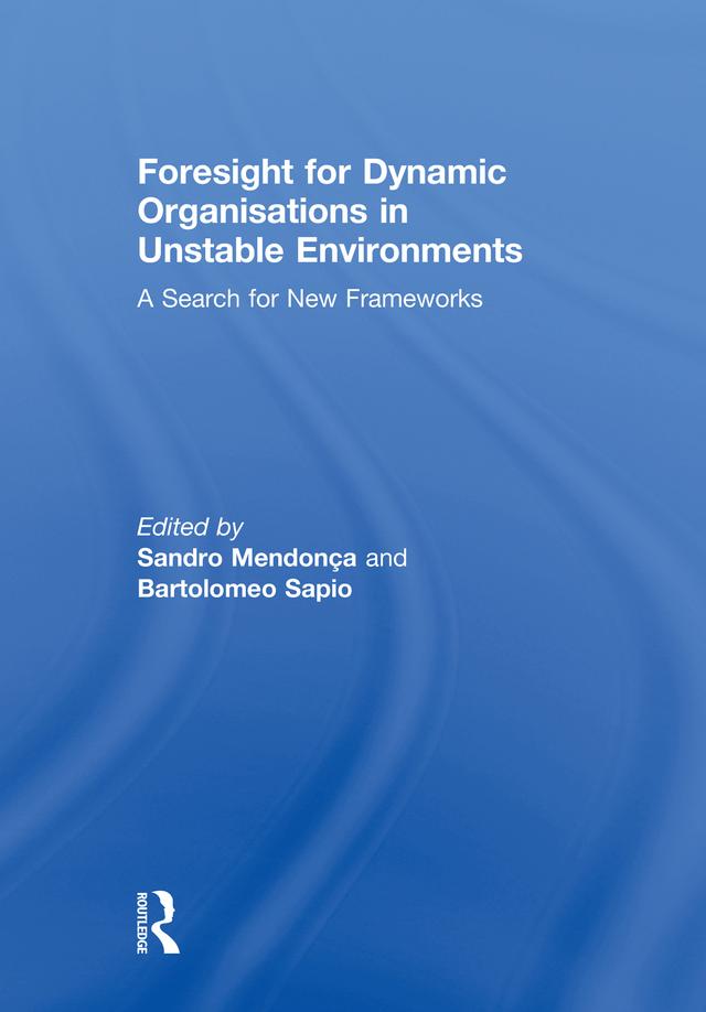 Foresight for Dynamic Organisations in Unstable Environments by Bartolomeo Sapio, Sandro Mendonça