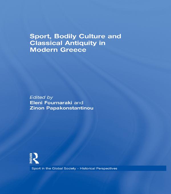 Sport, Bodily Culture and Classical Antiquity in Modern Greece by Eleni Fournaraki, Zinon Papakonstantinou