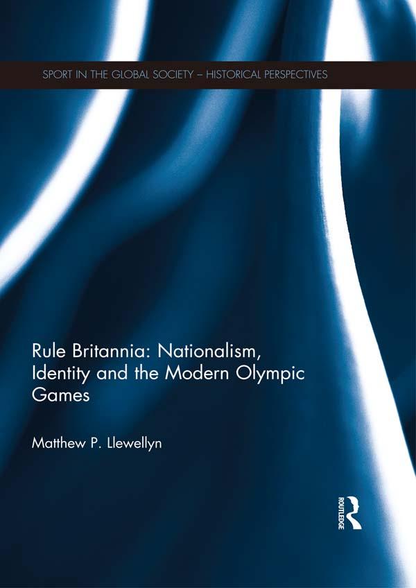 Rule Britannia: Nationalism, Identity and the Modern Olympic Games by Matthew Llewellyn