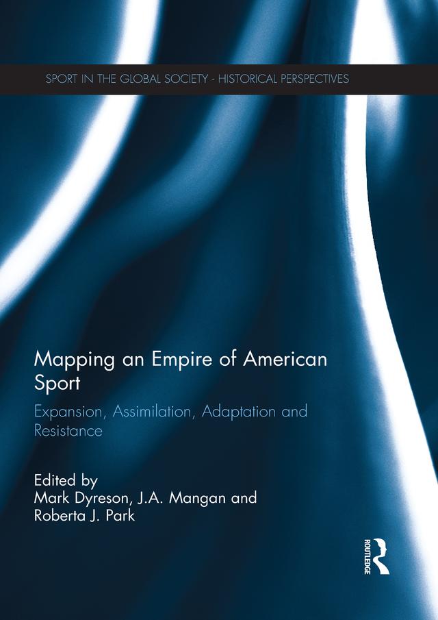 Mapping an Empire of American Sport by J.A. Mangan, Mark Dyreson, Roberta J. Park