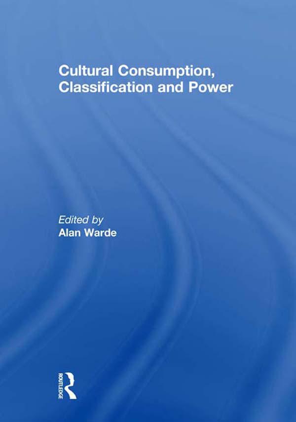 Cultural Consumption, Classification and Power by Alan Warde