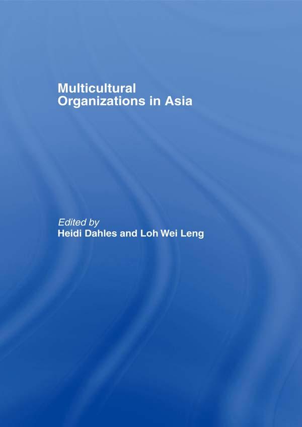 Multicultural Organizations in Asia by Heidi Dahles, Loh Wei Leng