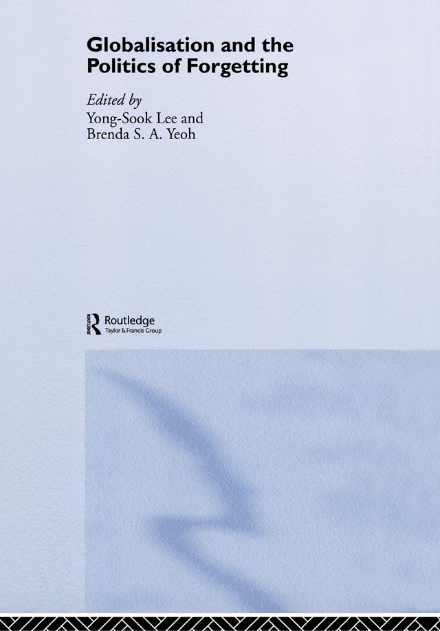 Globalisation and the Politics of Forgetting by Brenda S.A. Yeoh, Yong-Sook Lee