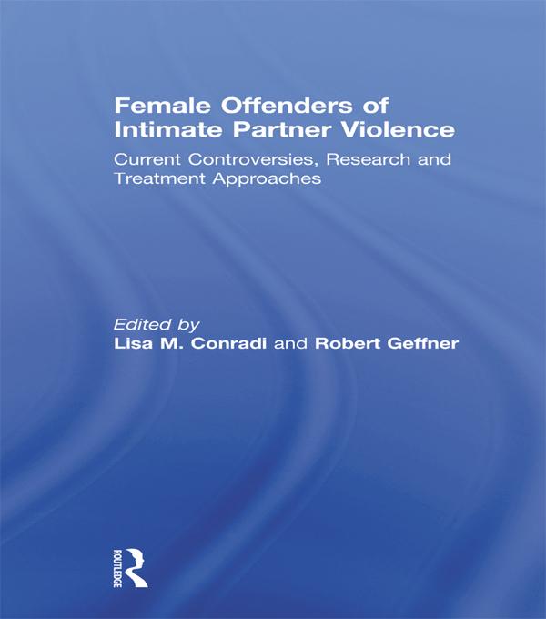 Female Offenders of Intimate Partner Violence by Lisa Conradi, Robert Geffner