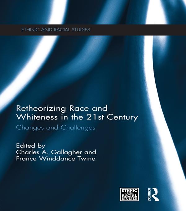 Retheorizing Race and Whiteness in the 21st Century by Charles A. Gallagher, France Winddance Twine