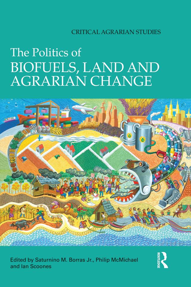 The Politics of Biofuels, Land and Agrarian Change by Ian Scoones, Philip McMichael, Saturnino Borras Jr.