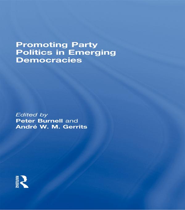 Promoting Party Politics in Emerging Democracies by Andre Gerrits, Peter Burnell
