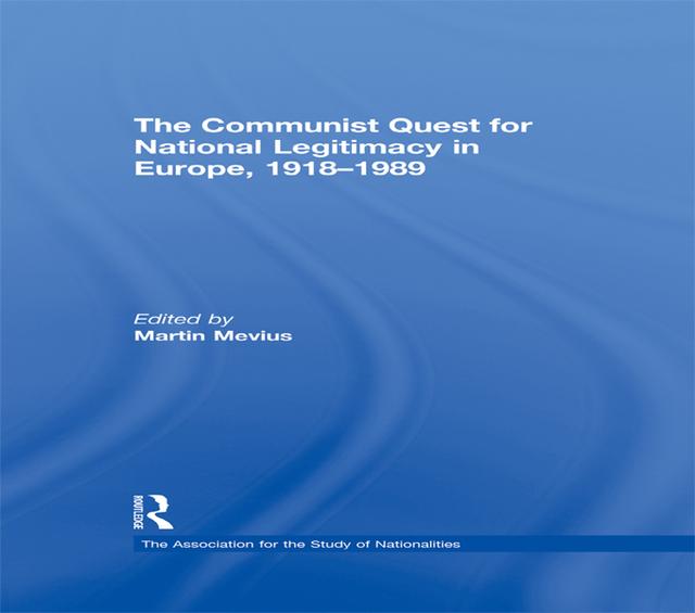 The Communist Quest for National Legitimacy in Europe, 1918-1989 by Martin Mevius