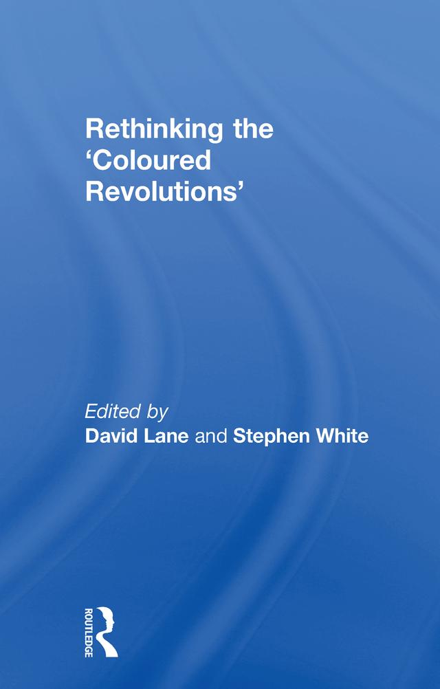 Rethinking the 'Coloured Revolutions' by David Lane, Stephen White