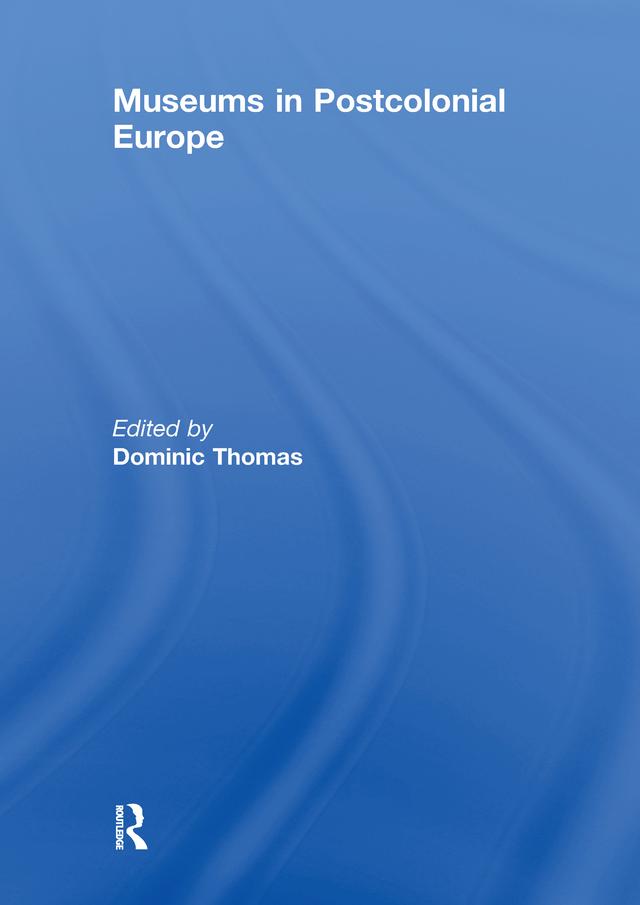 Museums in Postcolonial Europe by Dominic Thomas