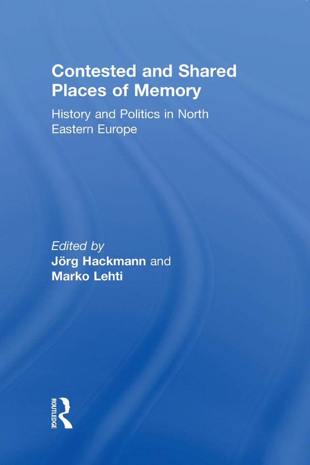 Contested and Shared Places of Memory by Jorg Hackmann, Marko Lehti