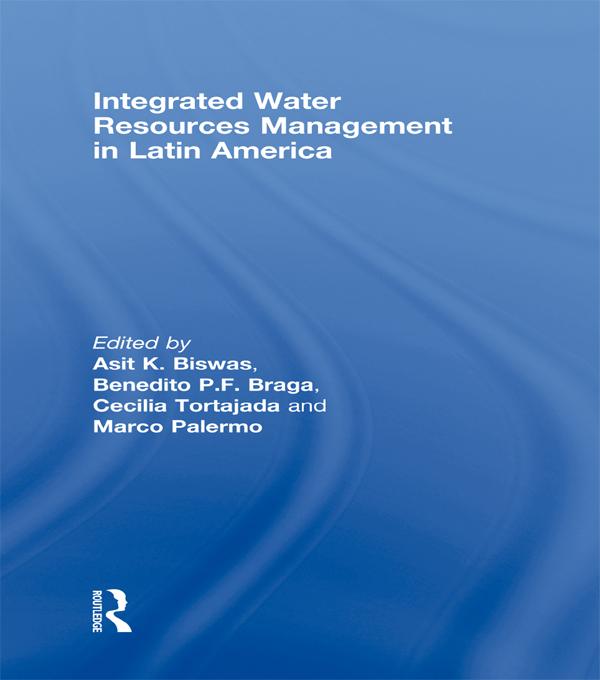 Integrated Water Resources Management in Latin America by Asit Biswas, Benedito P.F. Braga, Cecilia Tortajada, Marco Palermo