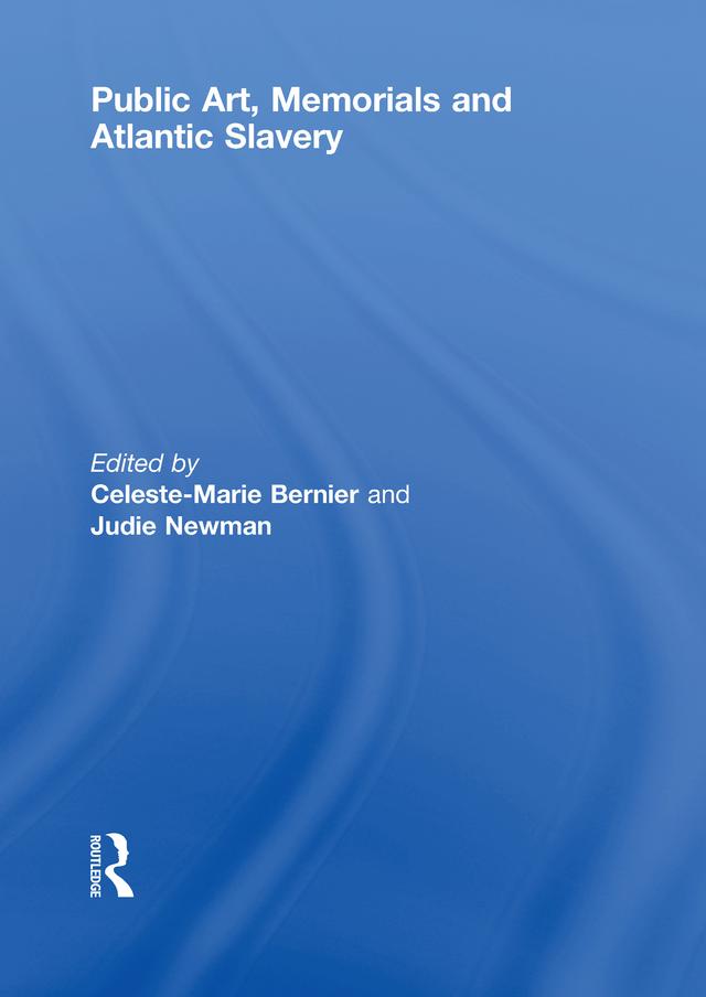 Public Art, Memorials and Atlantic Slavery by Celeste-Marie Bernier, Judie Newman