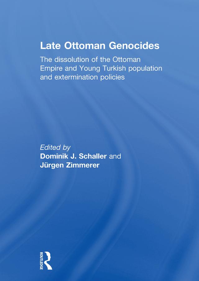 Late Ottoman Genocides by Dominik J. Schaller, Jürgen Zimmerer