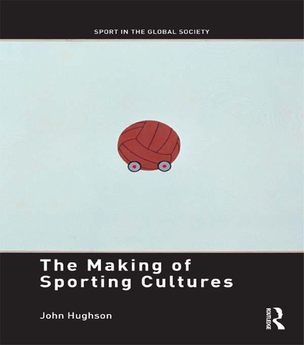 The Making of Sporting Cultures by John Hughson
