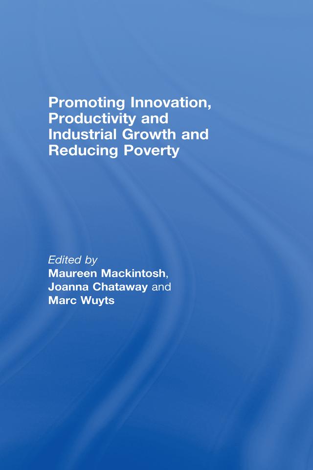 Promoting Innovation, Productivity and Industrial Growth and Reducing Poverty by Joanna Chataway, Marc Wuyts, Maureen Mackintosh