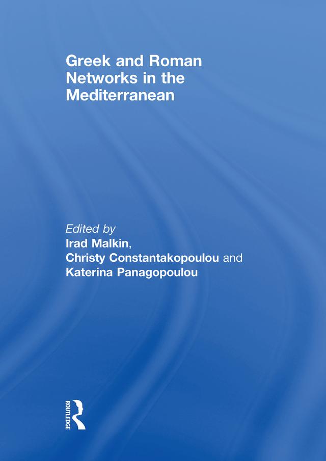 Greek and Roman Networks in the Mediterranean by Christy Constantakopoulou, Irad Malkin, Katerina Panagopoulou