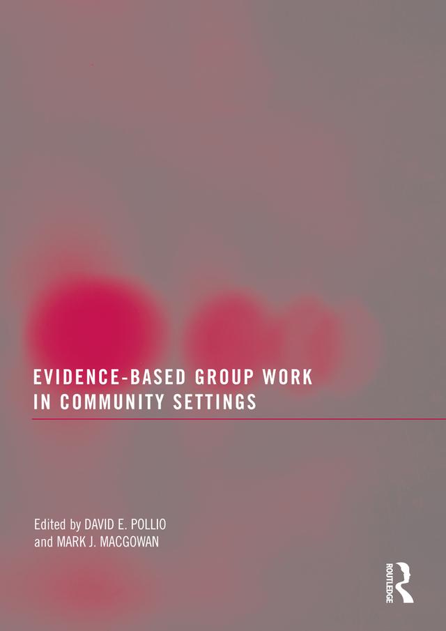 Evidence-Based Group Work in Community Settings by David E. Pollio, Mark J. Macgowan