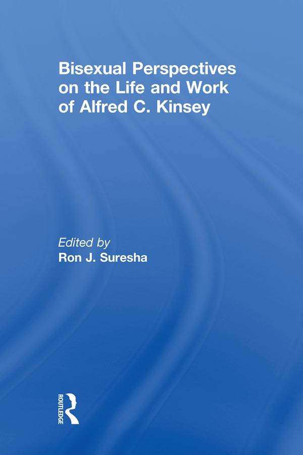 Bisexual Perspectives on the Life and Work of Alfred C. Kinsey by Ron Suresha