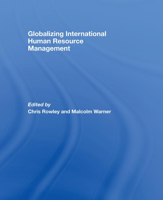 Globalizing International Human Resource Management by Chris Rowley, Malcolm Warner