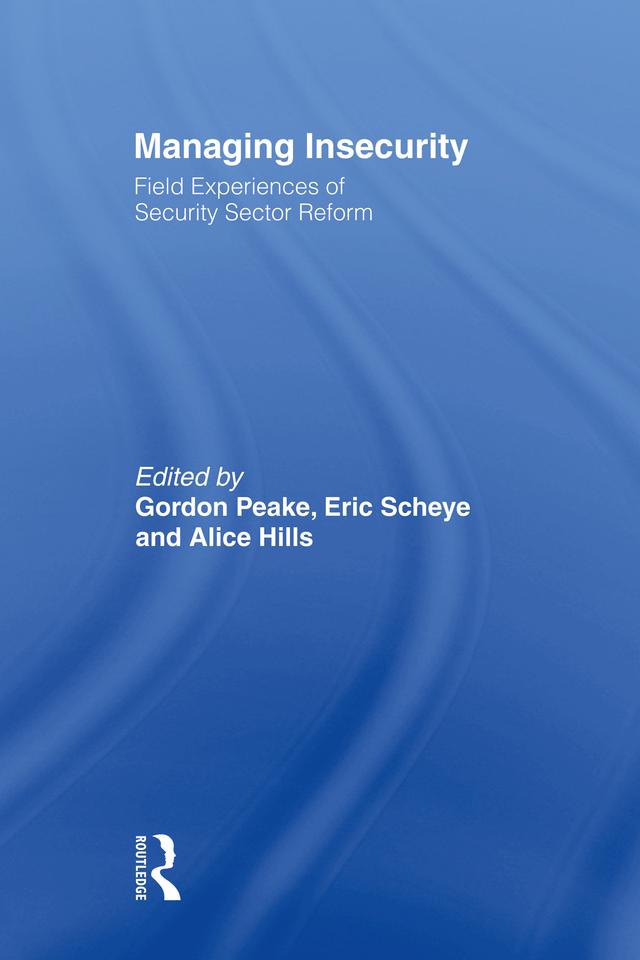 Managing Insecurity by Alice Hills, Eric Scheye, Gordon Peake