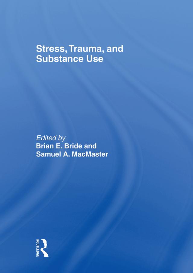 Stress, Trauma and Substance Use by Brian E Bride, Samuel A MacMaster