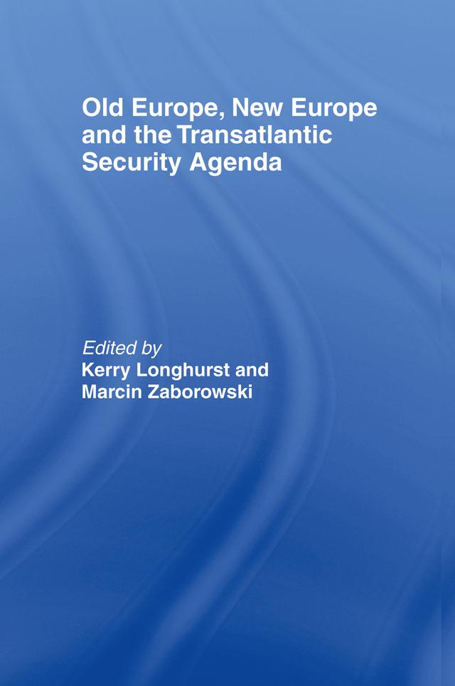 Old Europe, New Europe and the Transatlantic Security Agenda by Kerry Longhurst, Marcin Zaborowski
