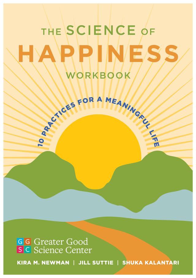 The Science of Happiness Workbook by Jill Suttie, Kira M. Newman, Shuka Kalantari