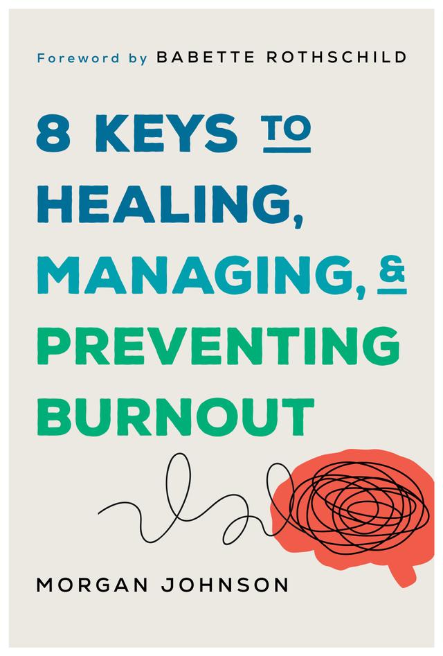 8 Keys to Healing, Managing, and Preventing Burnout by Babette Rothschild, Morgan Johnson