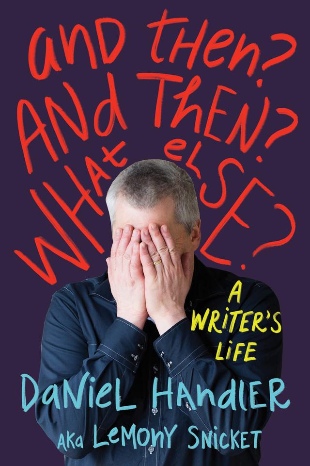And Then? And Then? What Else? by Daniel Handler, Lemony Snicket