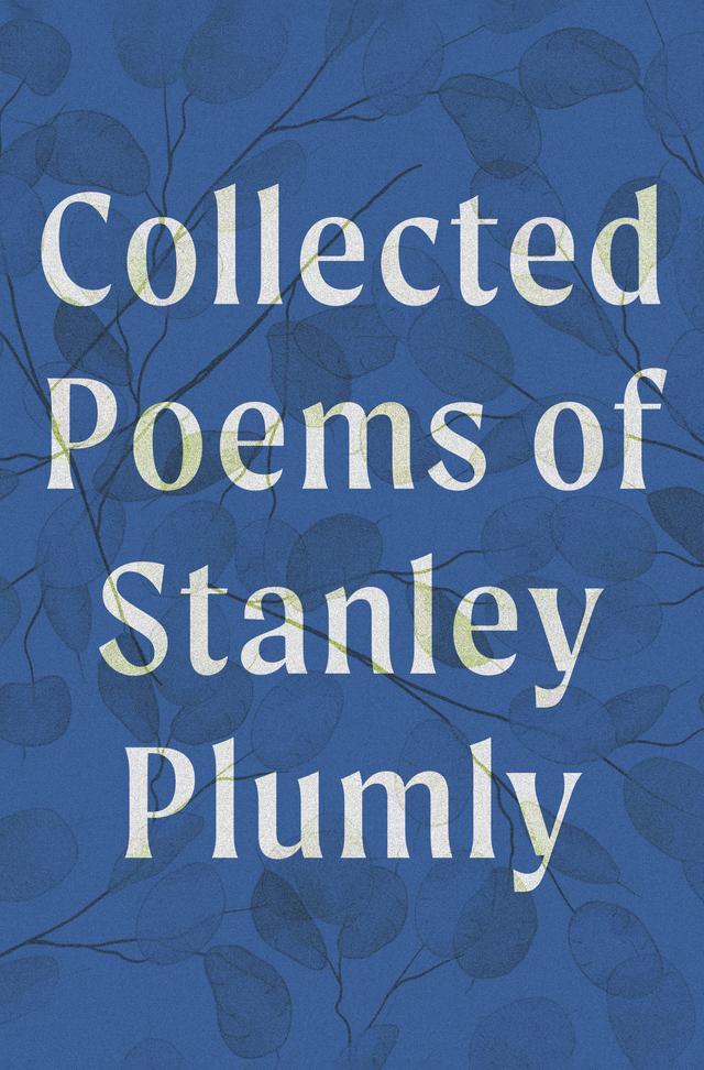 Collected Poems of Stanley Plumly by David Baker, Michael Collier, Stanley Plumly