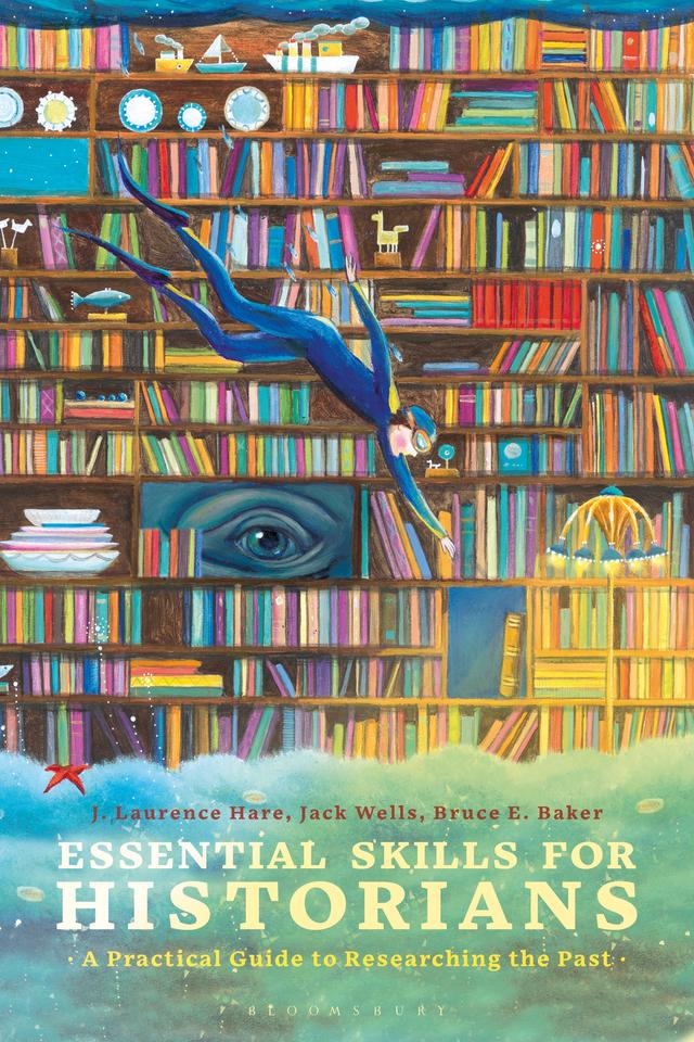 Essential Skills for Historians by Bruce E. Baker, Jack Wells, J. Laurence Hare