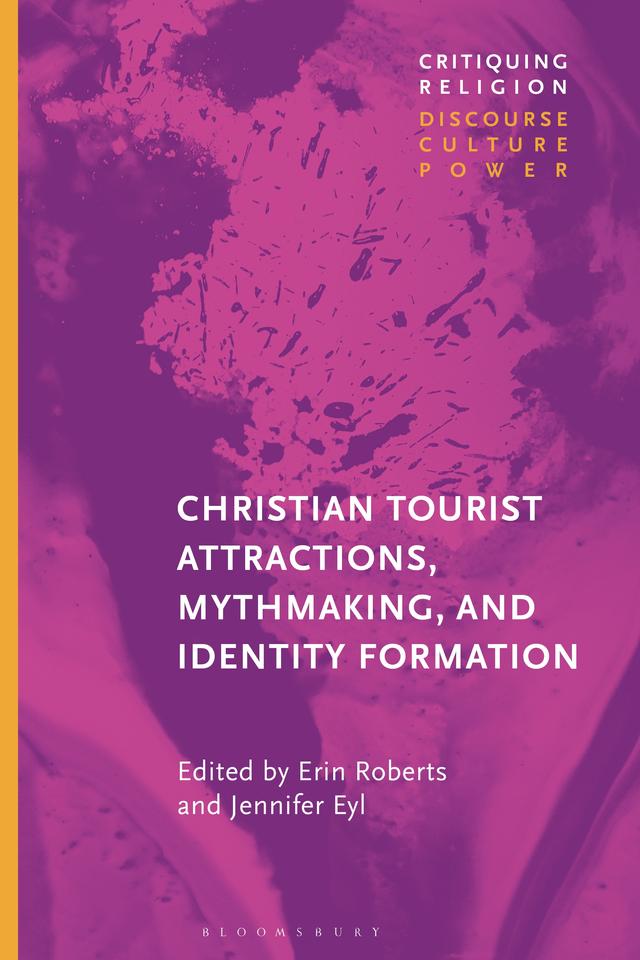 Christian Tourist Attractions, Mythmaking, and Identity Formation by Erin Roberts, Jennifer Eyl