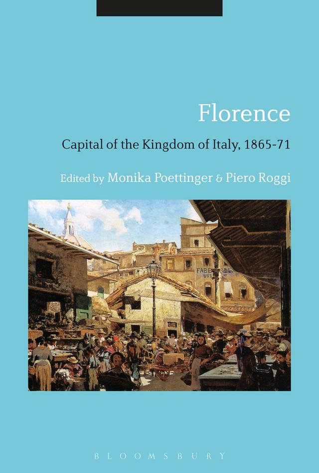 Florence: Capital of the Kingdom of Italy, 1865-71 by Monika Poettinger, Piero Roggi