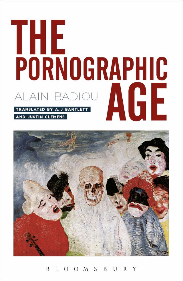The Pornographic Age by A. J. Bartlett, Alain Badiou, Justin Clemens