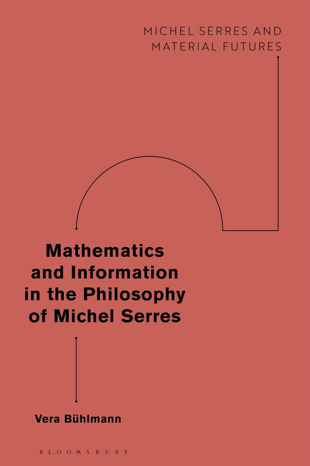 Mathematics and Information in the Philosophy of Michel Serres by Vera Bühlmann