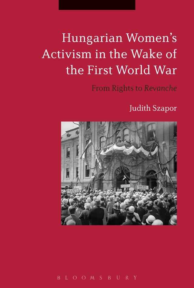 Hungarian Women’s Activism in the Wake of the First World War by Judith Szapor