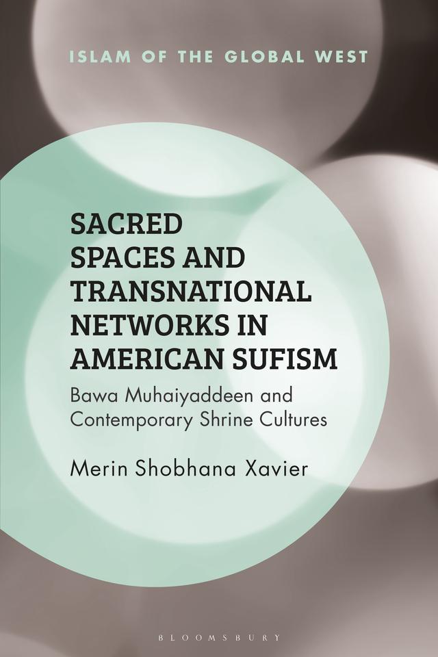 Sacred Spaces and Transnational Networks in American Sufism by Merin Shobhana Xavier
