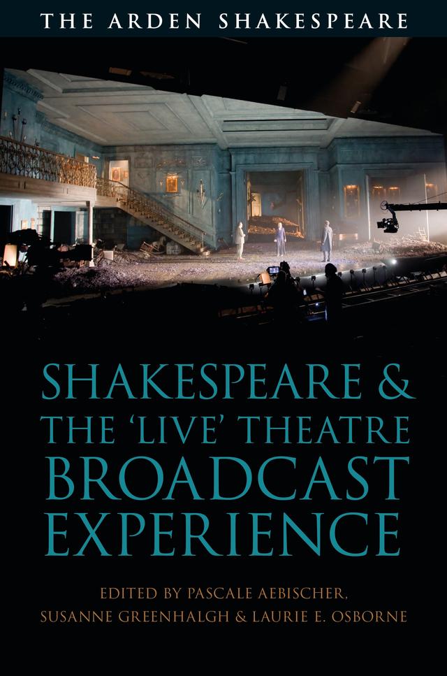 Shakespeare and the 'Live' Theatre Broadcast Experience by Laurie Osborne, Pascale Aebischer, Susanne Greenhalgh