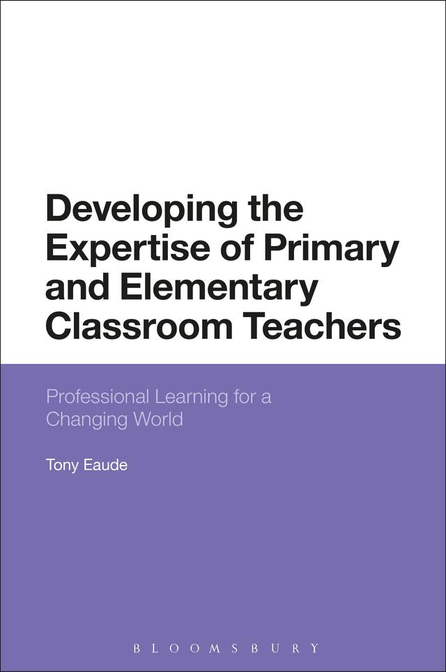 Developing the Expertise of Primary and Elementary Classroom Teachers by Tony Eaude