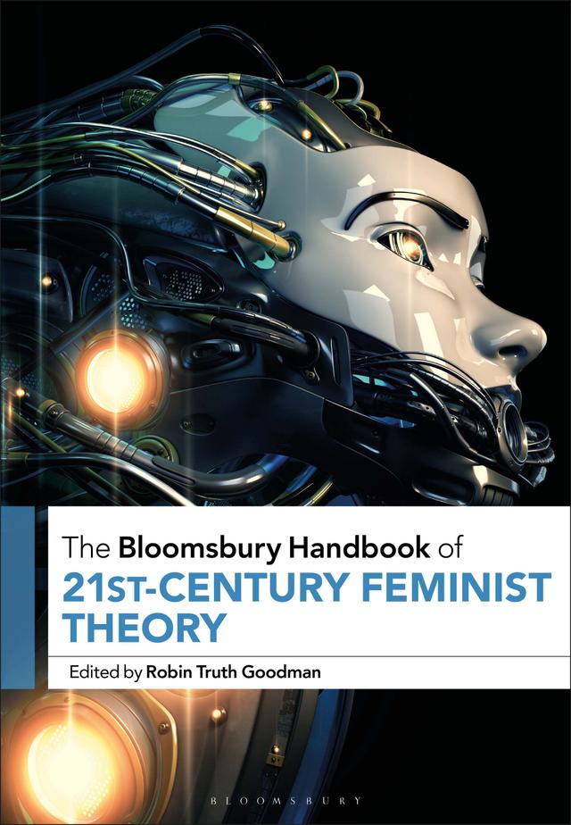 The Bloomsbury Handbook of 21st-Century Feminist Theory by Robin Truth Goodman